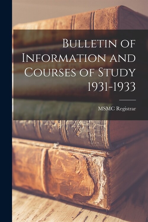 Bulletin of Information and Courses of Study 1931-1933 (Paperback)