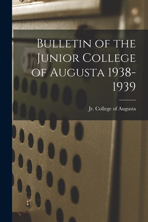 Bulletin of the Junior College of Augusta 1938-1939 (Paperback)