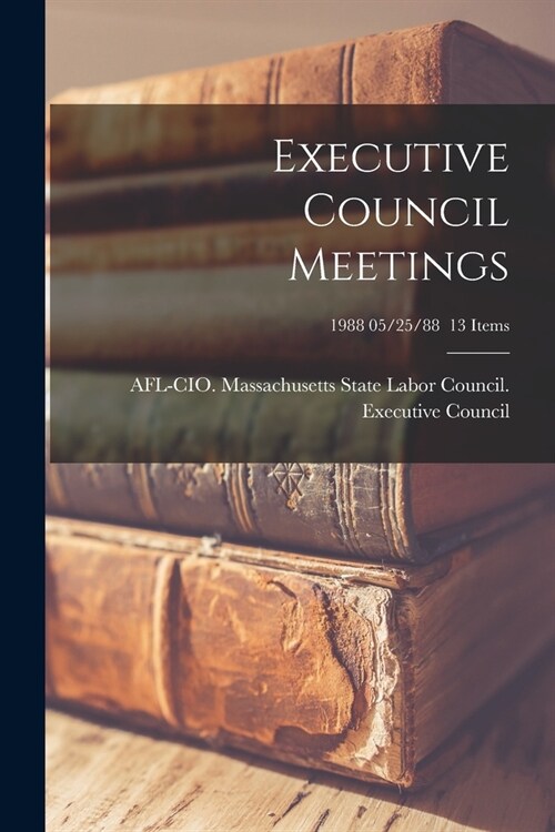 Executive Council Meetings; 1988 05/25/88 13 items (Paperback)