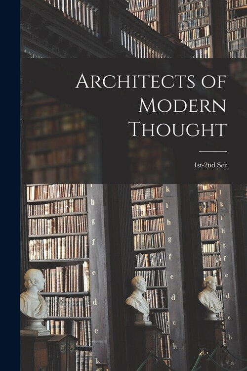 Architects of Modern Thought: 1st-2nd Ser (Paperback)