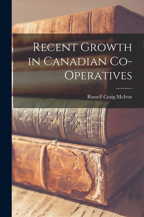 Recent Growth in Canadian Co-operatives (Paperback)