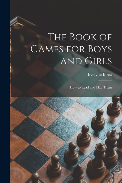 The Book of Games for Boys and Girls: How to Lead and Play Them (Paperback)