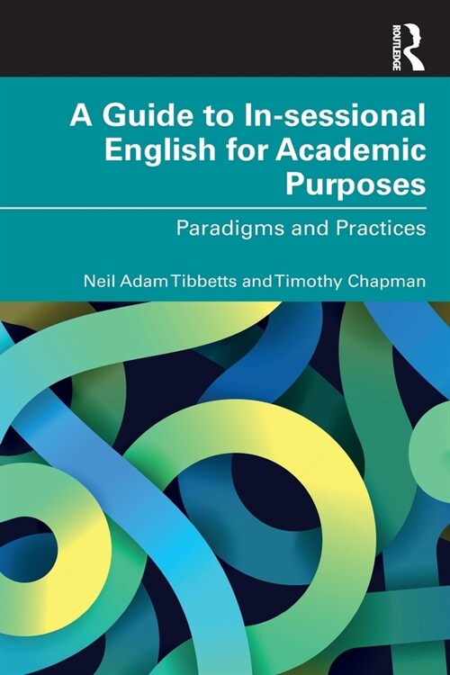 A Guide to In-sessional English for Academic Purposes : Paradigms and Practices (Paperback)