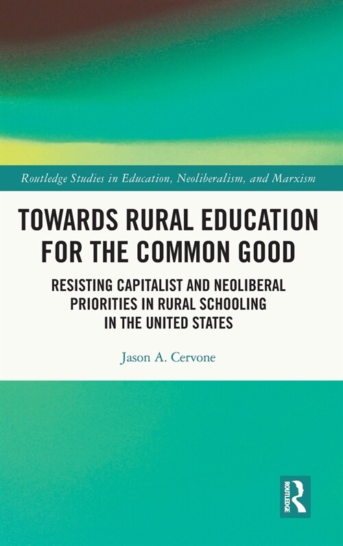 Towards Rural Education for the Common Good : Resisting Capitalist and Neoliberal Priorities in Rural Schooling in the United States (Hardcover)