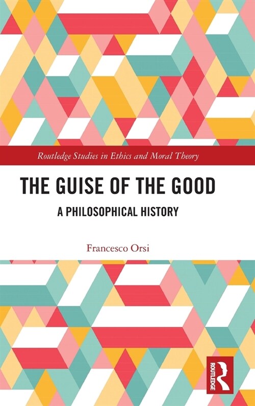 The Guise of the Good : A Philosophical History (Hardcover)