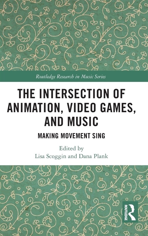 The Intersection of Animation, Video Games, and Music : Making Movement Sing (Hardcover)