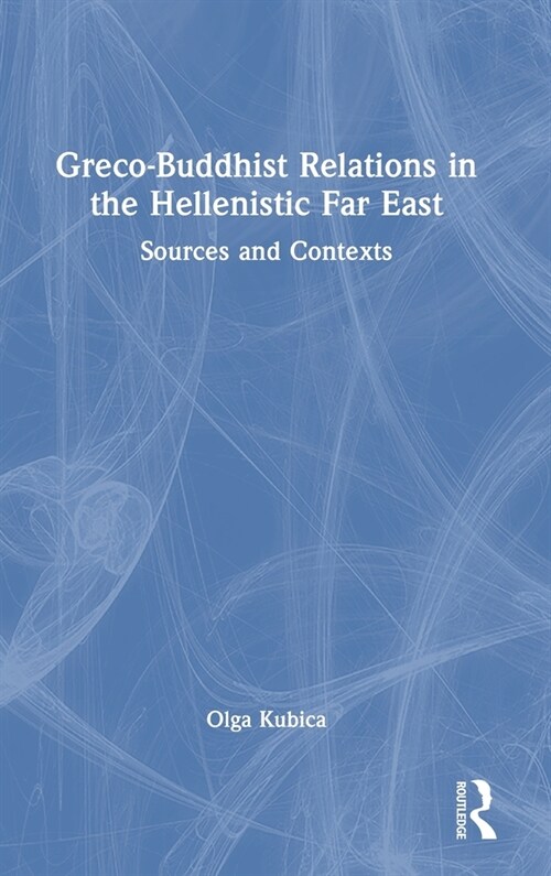 Greco-Buddhist Relations in the Hellenistic Far East : Sources and Contexts (Hardcover)