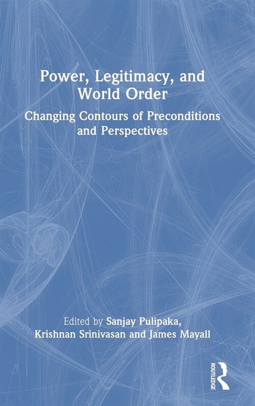 Power, Legitimacy, and World Order : Changing Contours of Preconditions and Perspectives (Hardcover)