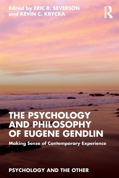 The Psychology and Philosophy of Eugene Gendlin : Making Sense of Contemporary Experience (Paperback)