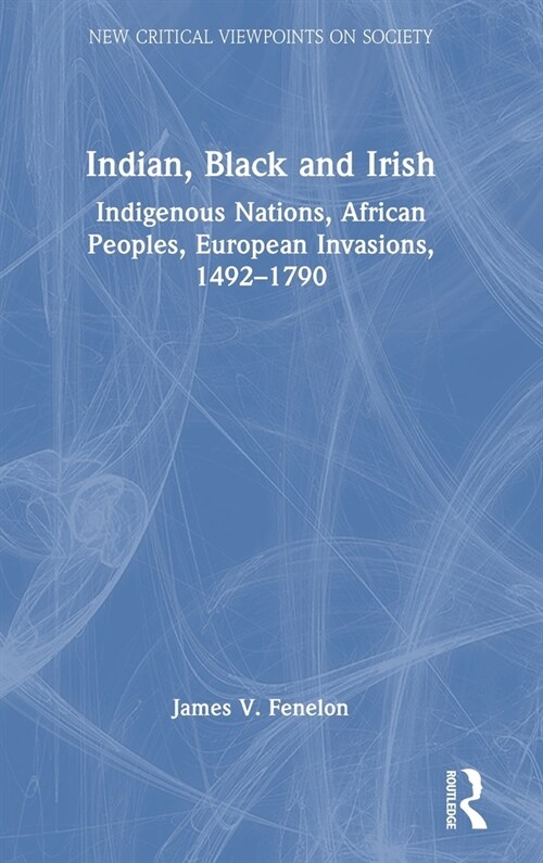 Indian, Black and Irish : Indigenous Nations, African Peoples, European Invasions, 1492-1790 (Hardcover)