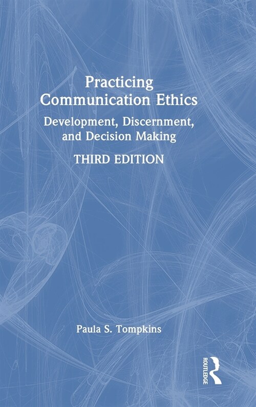 Practicing Communication Ethics : Development, Discernment, and Decision Making (Hardcover, 3 ed)