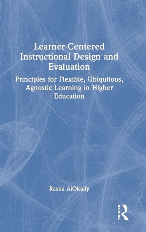 Learner-Centered Instructional Design and Evaluation : Principles for Flexible, Ubiquitous, Agnostic Learning in Higher Education (Hardcover)