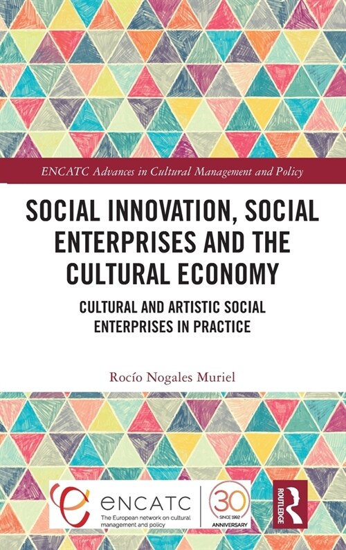 Social Innovation, Social Enterprises and the Cultural Economy : Cultural and Artistic Social Enterprises in Practice (Hardcover)