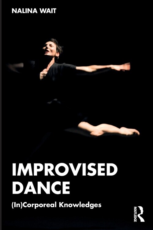 Improvised Dance : (In)Corporeal Knowledges (Paperback)