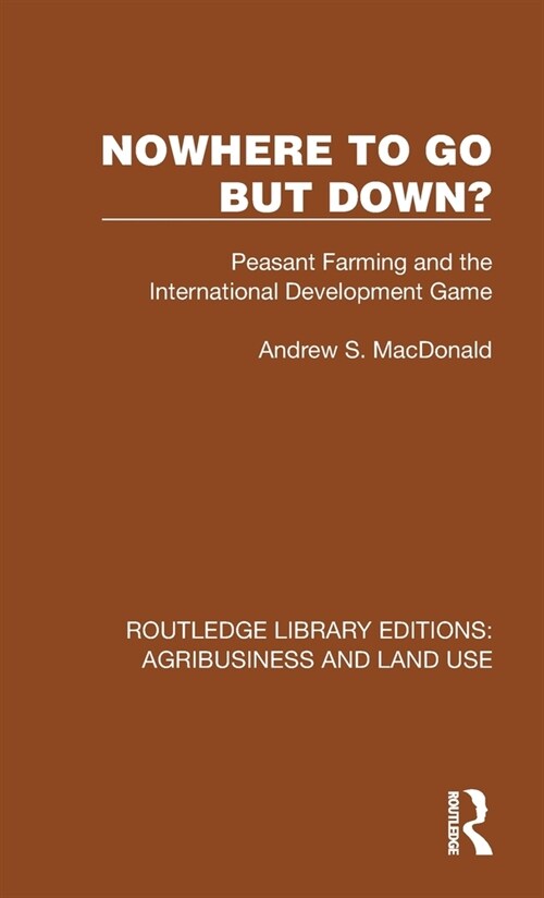 Nowhere to Go But Down?: Peasant Farming and the International Development Game (Hardcover)
