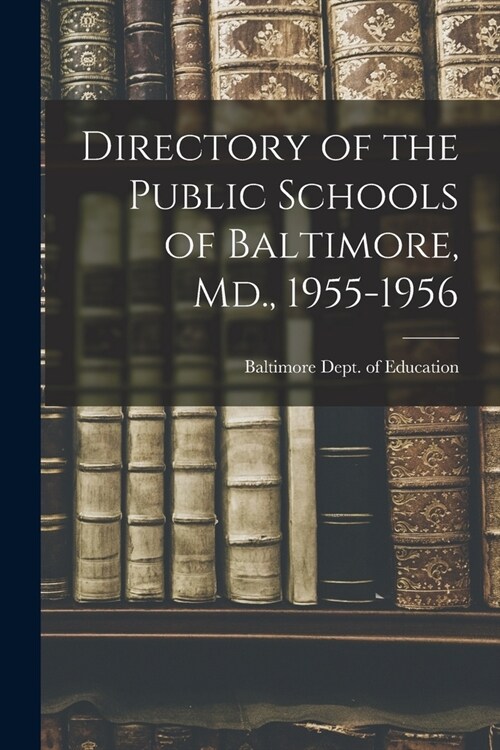 Directory of the Public Schools of Baltimore, Md., 1955-1956 (Paperback)