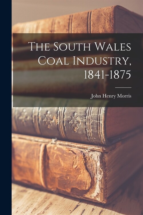 The South Wales Coal Industry, 1841-1875 (Paperback)