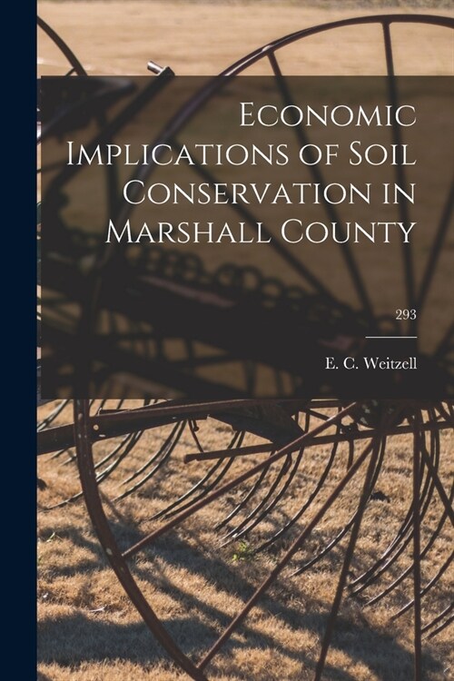 Economic Implications of Soil Conservation in Marshall County; 293 (Paperback)