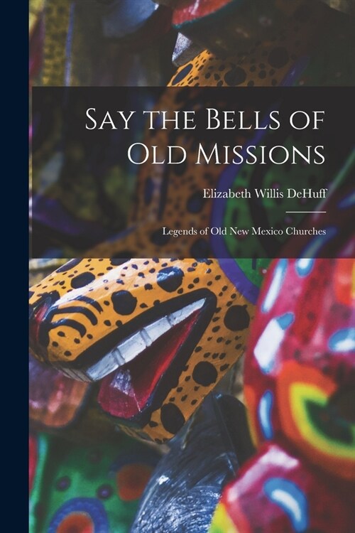 Say the Bells of Old Missions: Legends of Old New Mexico Churches (Paperback)