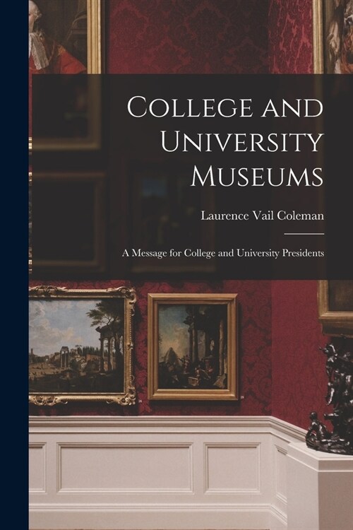 College and University Museums: a Message for College and University Presidents (Paperback)