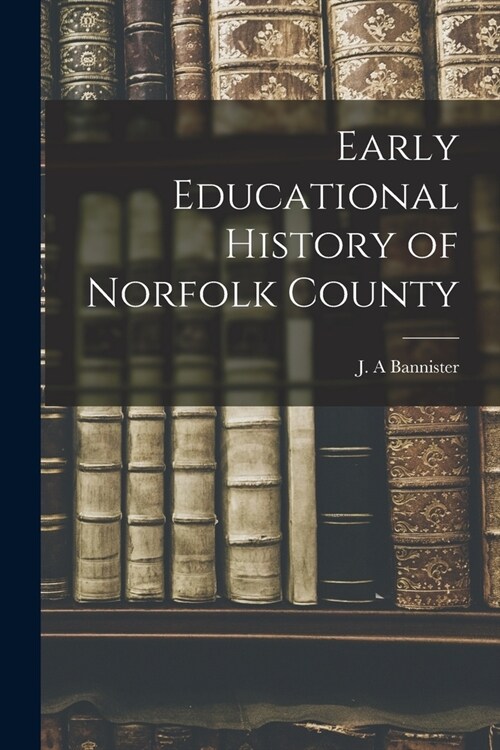 Early Educational History of Norfolk County (Paperback)