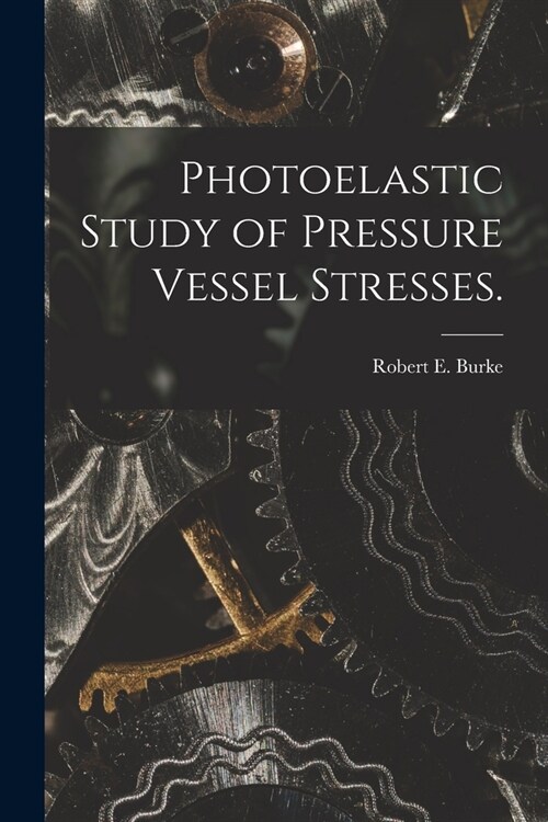 Photoelastic Study of Pressure Vessel Stresses. (Paperback)