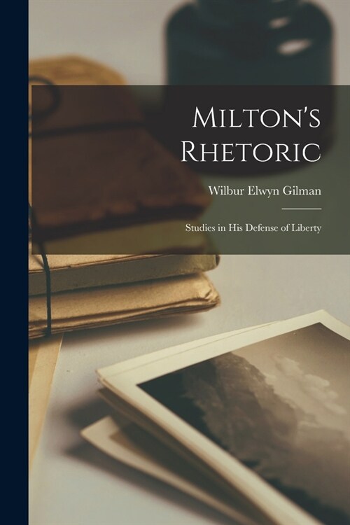 Miltons Rhetoric: Studies in His Defense of Liberty (Paperback)