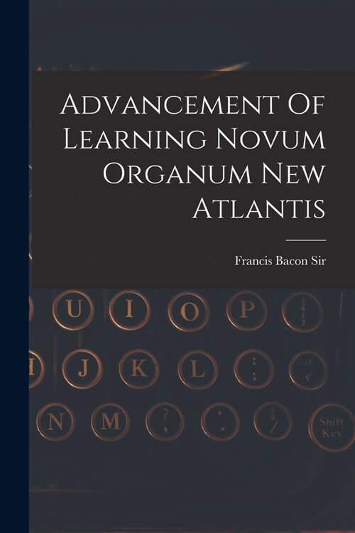 Advancement Of Learning Novum Organum New Atlantis (Paperback)
