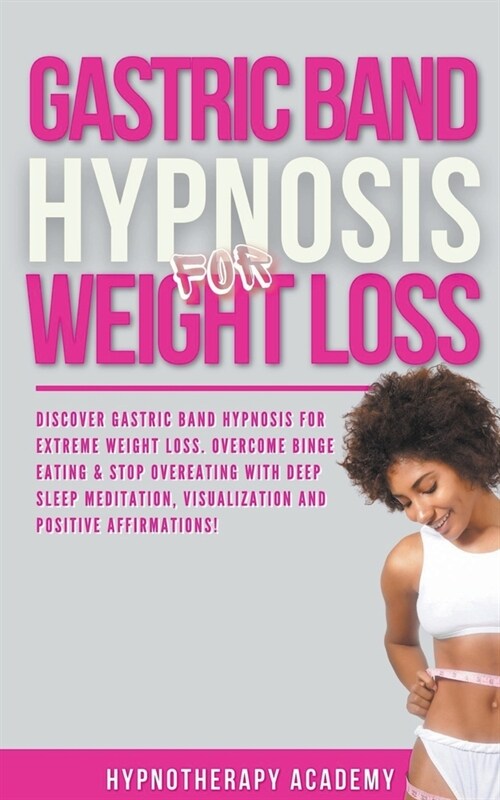 Gastric Band Hypnosis for Weight Loss: Discover Gastric Band Hypnosis For Extreme Weight Loss. Overcome Binge Eating & Stop Overeating With Meditation (Paperback)