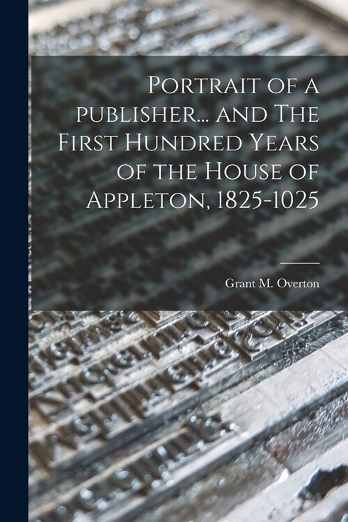 Portrait of a Publisher... and The First Hundred Years of the House of Appleton, 1825-1025 (Paperback)