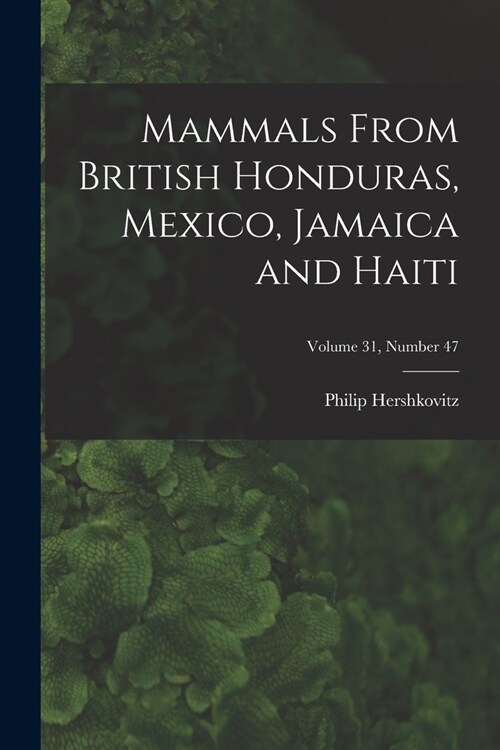 Mammals From British Honduras, Mexico, Jamaica and Haiti; Volume 31, number 47 (Paperback)