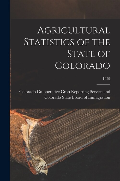 Agricultural Statistics of the State of Colorado; 1929 (Paperback)
