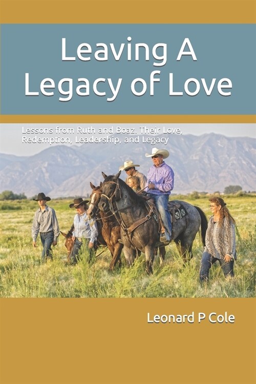 Leaving A Legacy of Love: Lessons from Ruth and Boaz. Their Love, Redemption, Leadership, and Legacy (Paperback)