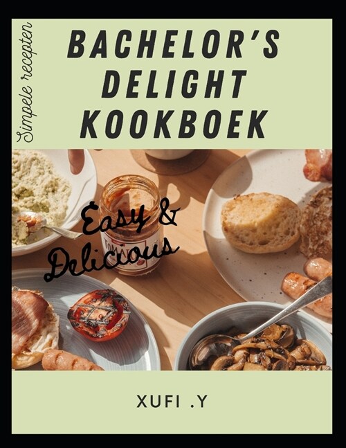 Bachelors Delight Kookboek: Een flexibel kookboek voor tieners, studenten (Paperback)