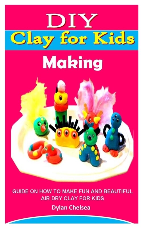 DIY Clay for Kids Making: Guide on How to Make Fun and Beautiful Air Dry Clay for Kids (Paperback)