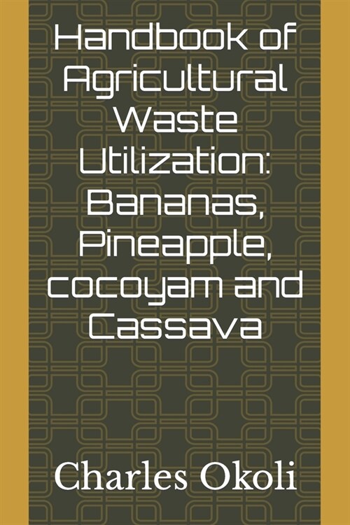 Handbook of Agricultural Waste Utilization: Bananas, Pineapple, cocoyam and Cassava (Paperback)