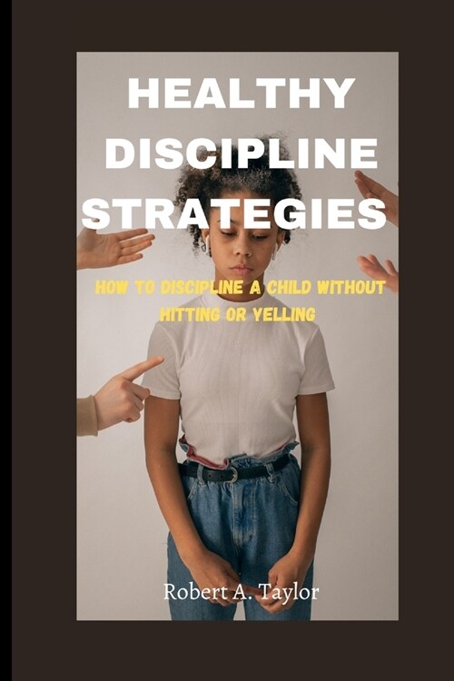Healthy Discipline Strategies: how to Discipline a Child without hitting or Yelling (Paperback)