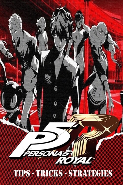 PERSONA 5 ROYAL Complete Guide - Secrets, Tricks, Tips, Guides, And Help (Paperback)