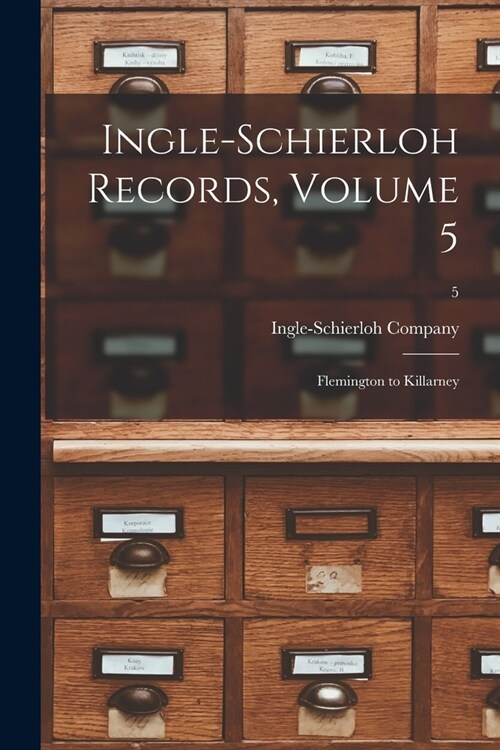 Ingle-Schierloh Records, Volume 5: Flemington to Killarney; 5 (Paperback)
