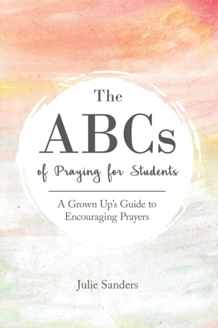 The ABCs of Praying for Students: A Grown Ups Guide to Encouraging Prayers (Paperback, 2)