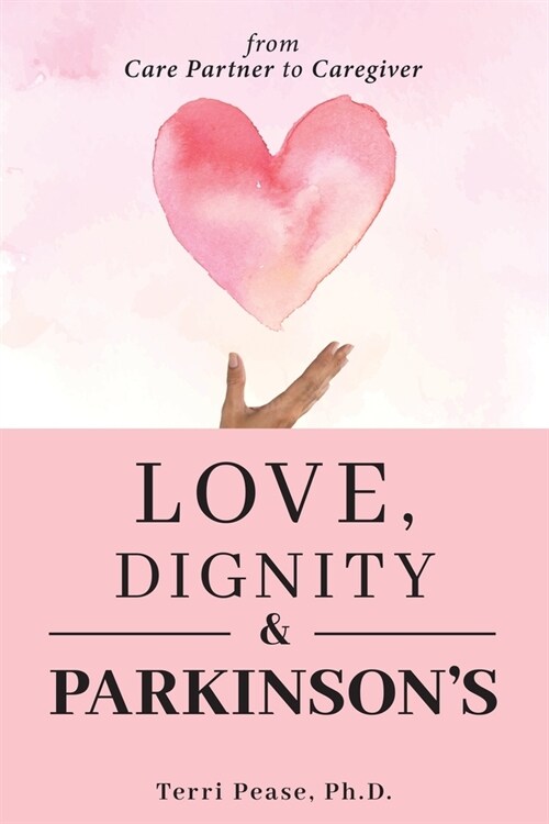 Love, Dignity, and Parkinsons: from Care Partner to Caregiver (Paperback)