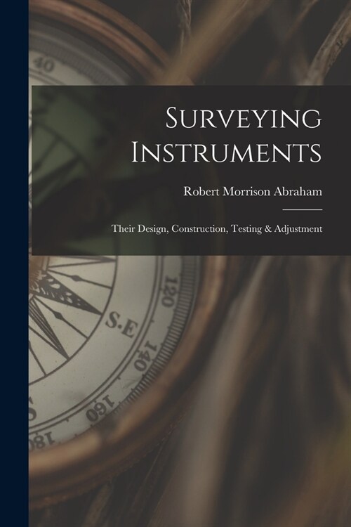 Surveying Instruments; Their Design, Construction, Testing & Adjustment (Paperback)