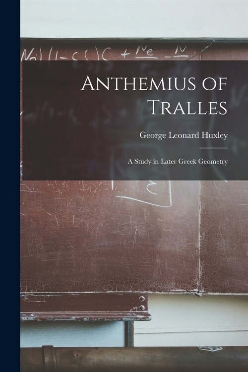 Anthemius of Tralles: a Study in Later Greek Geometry (Paperback)