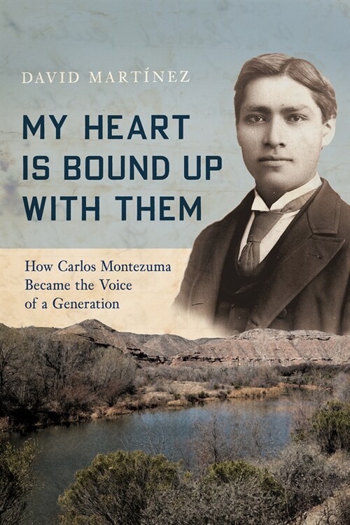 My Heart Is Bound Up with Them: How Carlos Montezuma Became the Voice of a Generation (Hardcover)