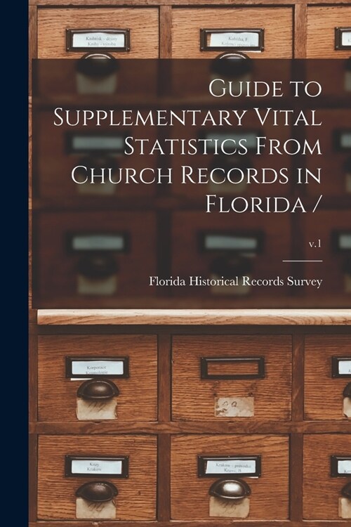 Guide to Supplementary Vital Statistics From Church Records in Florida /; v.1 (Paperback)