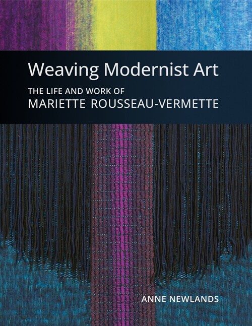 Weaving Modernist Art: The Life and Work of Mariette Rousseau-Vermette (Hardcover)