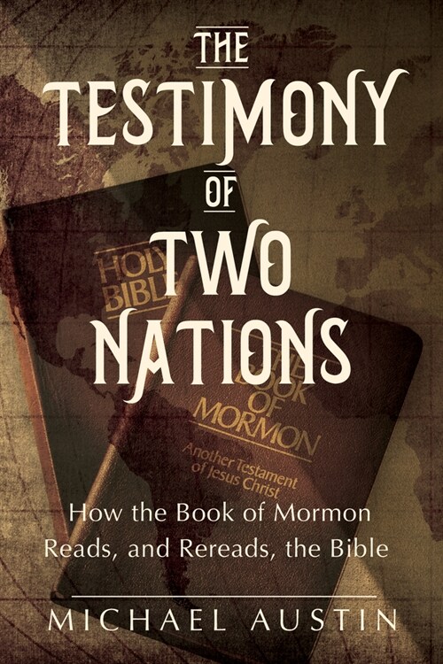 The Testimony of Two Nations: How the Book of Mormon Reads, and Rereads, the Bible (Paperback, First Edition)