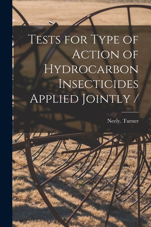 Tests for Type of Action of Hydrocarbon Insecticides Applied Jointly / (Paperback)