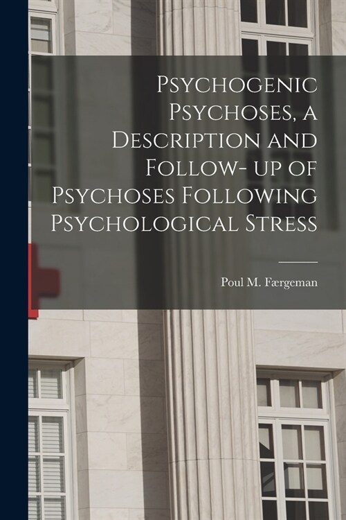 Psychogenic Psychoses, a Description and Follow- up of Psychoses Following Psychological Stress (Paperback)