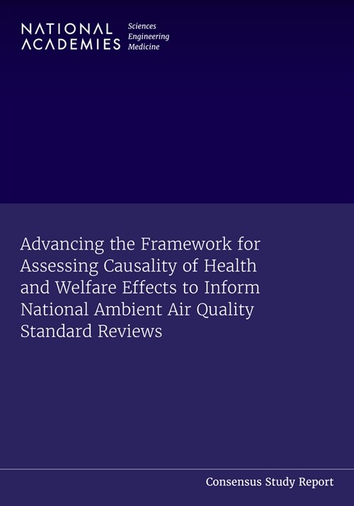 Advancing the Framework for Assessing Causality of Health and Welfare Effects to Inform National Ambient Air Quality Standard Reviews (Paperback)